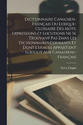 bokomslag Dictionnaire canadien-franais ou Lexique-glossaire des mots, expressions et locutions ne se trouvant pas dans les dictionnaires courants et dont l'usages appartient surtout aux Canadiens-franais