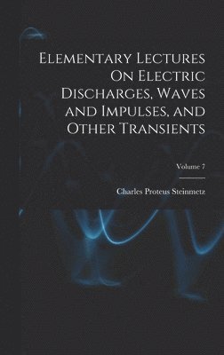 bokomslag Elementary Lectures On Electric Discharges, Waves and Impulses, and Other Transients; Volume 7