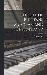 bokomslag The Life of Philidor, Musician and Chess-Player