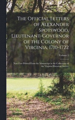 1710-1 Virginia Lieutenant-Governor, 1710-1... Virginia. Lieutenant-Governor, Virginia Lieutenant-Governor - Official Letters of Alexander Spotswood, Lieutenant-Governor of the Colony of Virginia, 1710-1722, Inbunden