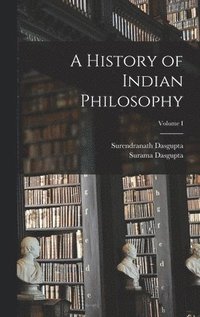 bokomslag A History of Indian Philosophy; Volume I