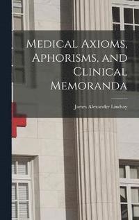 bokomslag Medical Axioms, Aphorisms, and Clinical Memoranda