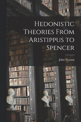 bokomslag Hedonistic Theories From Aristippus to Spencer