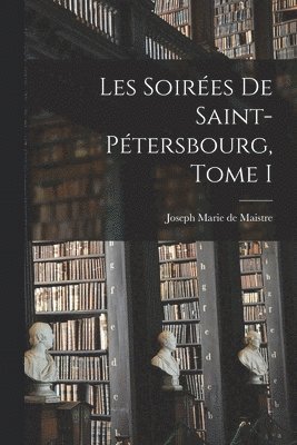 Joseph Marie De Maistre - Les Soirées de Saint-Pétersbourg, Tome I, Häftad