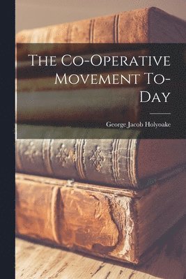 George Jacob Holyoake - Co-operative Movement To-day, Häftad