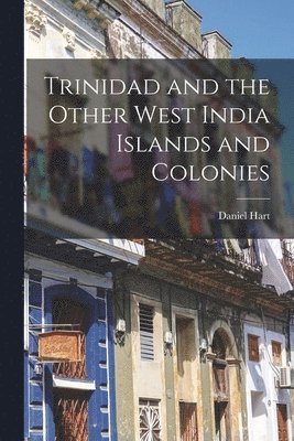 Daniel Hart - Trinidad and the Other West India Islands and Colonies, Häftad
