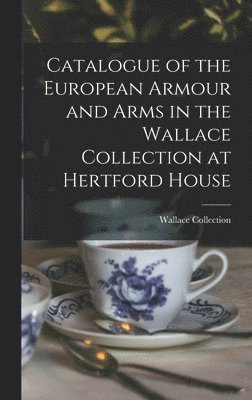 bokomslag Catalogue of the European Armour and Arms in the Wallace Collection at Hertford House