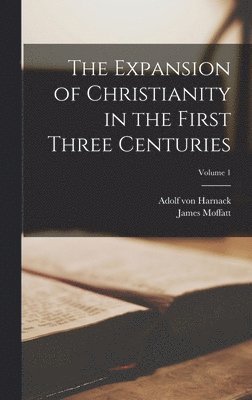 The Expansion of Christianity in the First Three Centuries; Volume 1 1