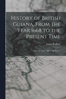 History of British Guiana, From the Year 1668 to the Present Time 1