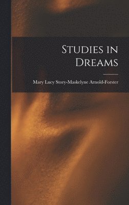 Mary Lucy Story-Maske Arnold-Forster, Mary Lucy Story-Maske... Arnold-Forster - Studies in Dreams, Inbunden