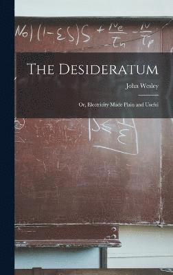 bokomslag Desideratum; Or, Electricity Made Plain and Useful