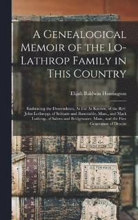 bokomslag A Genealogical Memoir of the Lo-Lathrop Family in This Country
