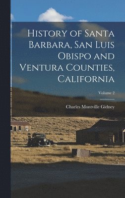 bokomslag History of Santa Barbara, San Luis Obispo and Ventura Counties, California; Volume 2