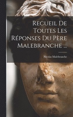 Nicolas Malebranche - Recueil De Toutes Les Réponses Du Père Malebranche ..., Inbunden