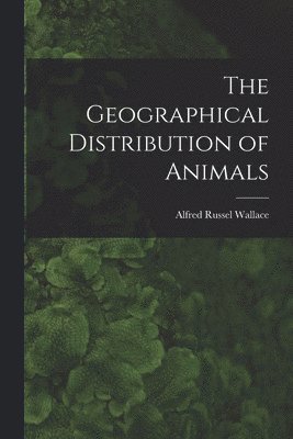 bokomslag The Geographical Distribution of Animals