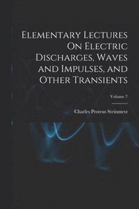 bokomslag Elementary Lectures On Electric Discharges, Waves and Impulses, and Other Transients; Volume 7