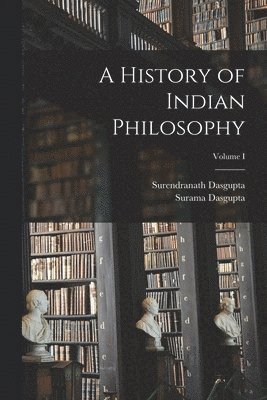 Surendranath Dasgupta, Surama Dasgupta - History of Indian Philosophy; Volume I, Häftad