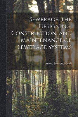 Amory Prescott Folwell - Sewerage, the Designing, Construction, and Maintenance of Sewerage Systems, Häftad