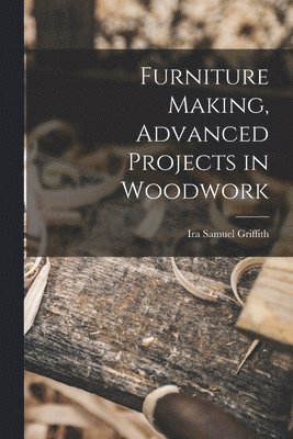 Furniture Making, Advanced Projects in Woodwork 1