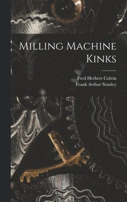 Fred Herbert Colvin, Frank Arthur Stanley - Milling Machine Kinks, Inbunden