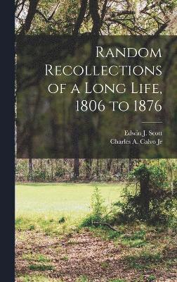 Random Recollections of a Long Life, 1806 to 1876 1