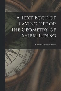 bokomslag A Text-book of Laying Off or The Geometry of Shipbuilding