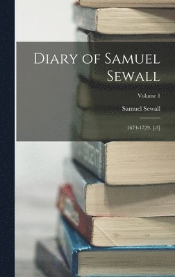Diary of Samuel Sewall: 1674-1729. [-3]; Volume 1 1