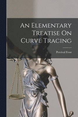 An Elementary Treatise On Curve Tracing 1