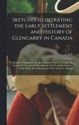 bokomslag Sketches Illustrating the Early Settlement and History of Glengarry in Canada