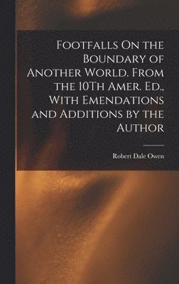 Footfalls On the Boundary of Another World. From the 10Th Amer. Ed., With Emendations and Additions by the Author 1
