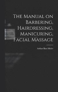 bokomslag The Manual on Barbering, Hairdressing, Manicuring, Facial Massage