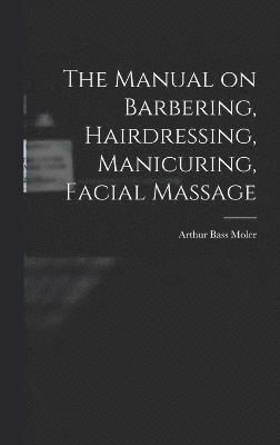 The Manual on Barbering, Hairdressing, Manicuring, Facial Massage 1