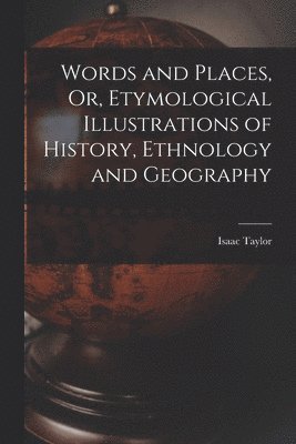 Isaac Taylor - Words and Places, Or, Etymological Illustrations of History, Ethnology and Geography, Häftad