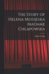 bokomslag The Story of Helena Modjeska Madame Chlapowska