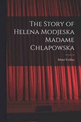 bokomslag The Story of Helena Modjeska Madame Chlapowska