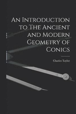 bokomslag An Introduction to The Ancient and Modern Geometry of Conics