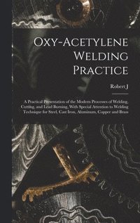 bokomslag Oxy-acetylene Welding Practice; a Practical Presentation of the Modern Processes of Welding, Cutting, and Lead Burning, With Special Attention to Welding Technique for Steel, Cast Iron, Aluminum,