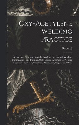 bokomslag Oxy-acetylene Welding Practice; a Practical Presentation of the Modern Processes of Welding, Cutting, and Lead Burning, With Special Attention to Welding Technique for Steel, Cast Iron, Aluminum,