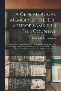 bokomslag A Genealogical Memoir of the Lo-Lathrop Family in This Country