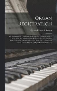 bokomslag Organ Registration; a Comprehensive Treatise on the Distinctive Quality of Tone of Organ Stops, the Acoustical and Musical Effect of Combining Individual Stops, and the Selection of Stops and Combi...