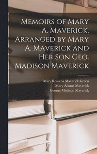 bokomslag Memoirs of Mary A. Maverick, Arranged by Mary A. Maverick and her son Geo. Madison Maverick