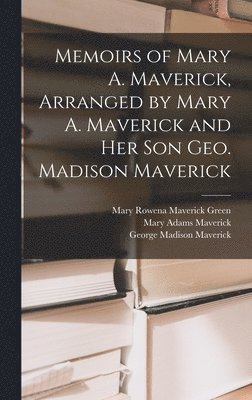 Memoirs of Mary A. Maverick, Arranged by Mary A. Maverick and her son Geo. Madison Maverick 1