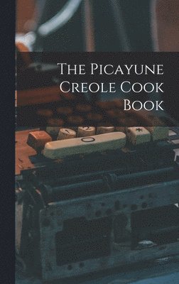 bokomslag The Picayune Creole Cook Book