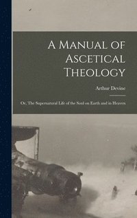 bokomslag A Manual of Ascetical Theology