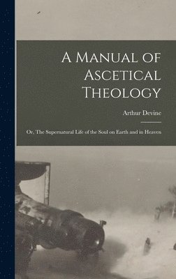 A Manual of Ascetical Theology 1