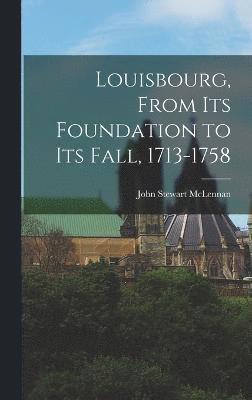 Louisbourg, From its Foundation to its Fall, 1713-1758 1