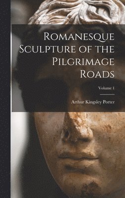 Arthur Kingsley Porter - Romanesque Sculpture of the Pilgrimage Roads; Volume 1, Inbunden