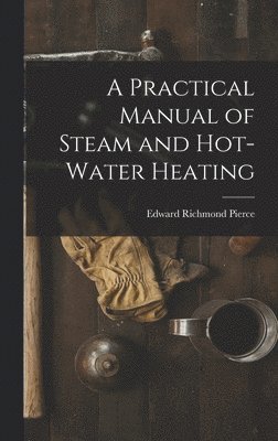 bokomslag Practical Manual of Steam and Hot-water Heating