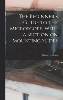 bokomslag Beginner's Guide to the Microscope, With a Section on Mounting Slides