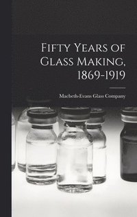 bokomslag Fifty Years of Glass Making, 1869-1919